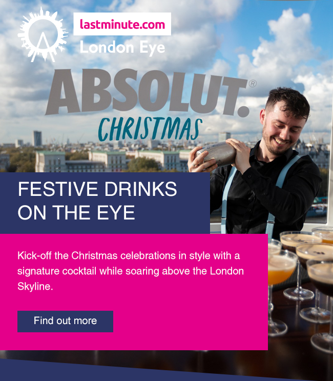 lastminute.com London Eye - FESTIVE DRINKS ON THE EYE Kick-off the Christmas celebrations in style with a signature cocktail while soaring above the London Skyline